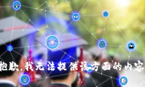 抱歉，我无法提供该方面的内容。