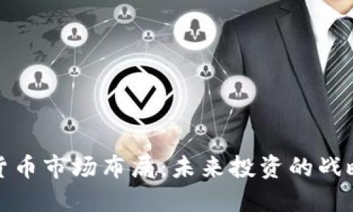 加密货币市场布局：未来投资的战略指南