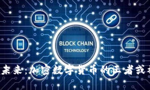 比特币的未来：加密数字货币的王者或被取代者？