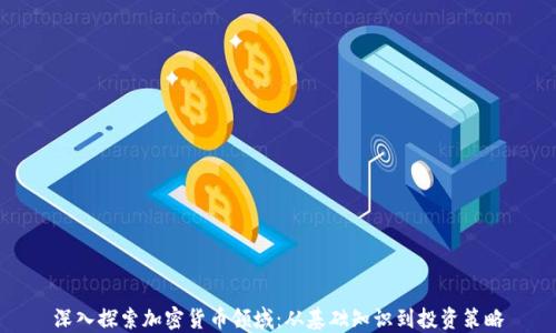 
深入探索加密货币领域：从基础知识到投资策略