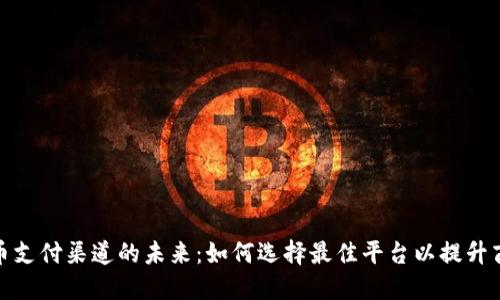 加密货币支付渠道的未来：如何选择最佳平台以提升商业效益