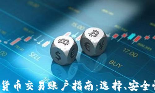 
2023年加密货币交易账户指南：选择、安全性与最佳实践