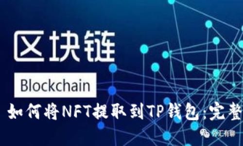 ## 如何将NFT提取到TP钱包：完整指南