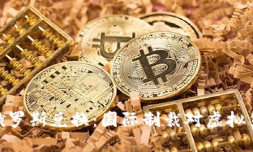 加密货币禁止俄罗斯兑换：国际制裁对虚拟货币市场的影响