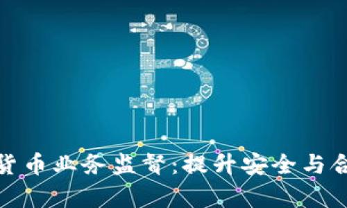 全面解析加密货币业务监督：提升安全与合规性的重要性