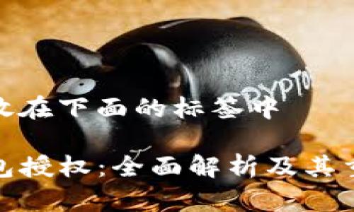 内容放在下面的标签中

TP钱包授权：全面解析及其重要性