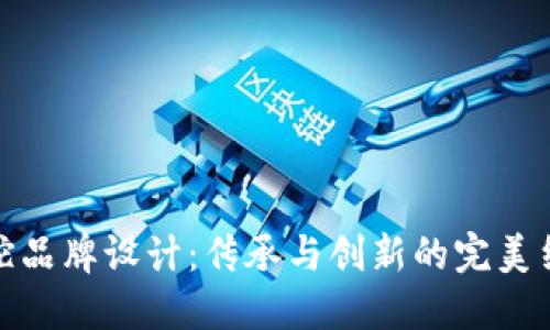 华佗品牌设计：传承与创新的完美结合
