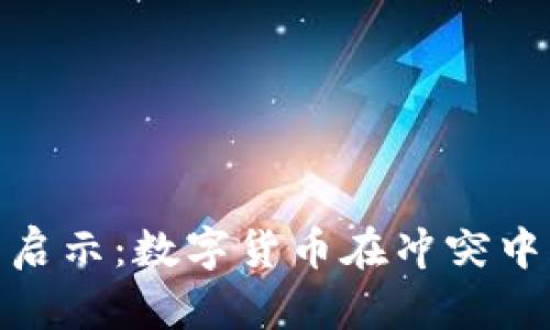 加密货币与战争的启示：数字货币在冲突中的角色与未来趋势