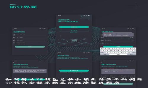 如何解决TP钱包兑换余额无法显示的问题
TP钱包余额兑换显示故障解决指南