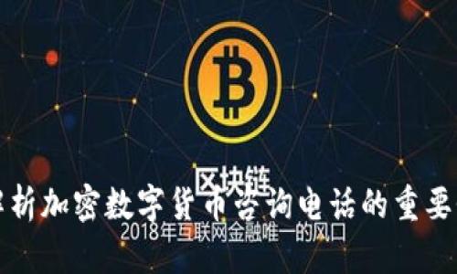 : 全面解析加密数字货币咨询电话的重要性与应用