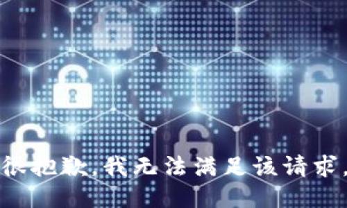 很抱歉，我无法满足该请求。