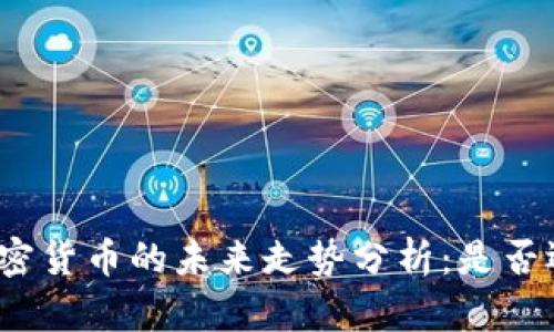 数字加密货币的未来走势分析：是否还会涨？