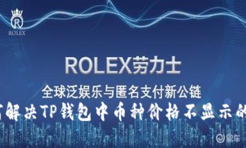 : 如何解决TP钱包中币种价格不显示的问题？