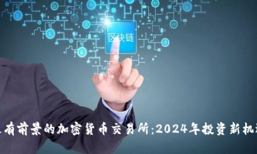 最有前景的加密货币交易所：2024年投资新机遇