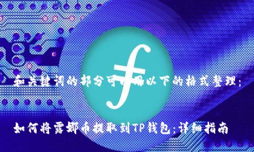 和关键词的部分可以用以下的格式整理：


如何将露娜币提取到TP钱包：详细指南
