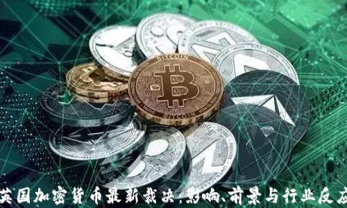 
英国加密货币最新裁决：影响、前景与行业反应
