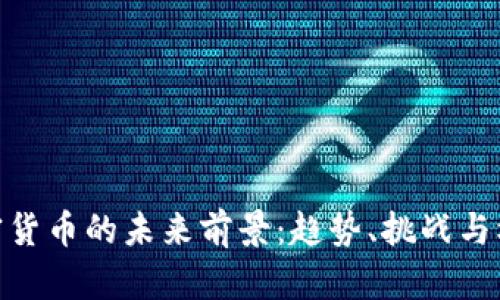 加密货币的未来前景：趋势、挑战与机遇