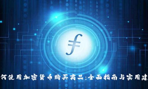 如何使用加密货币购买商品：全面指南与实用建议