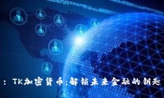 : TK加密货币：解锁未来金融的钥匙