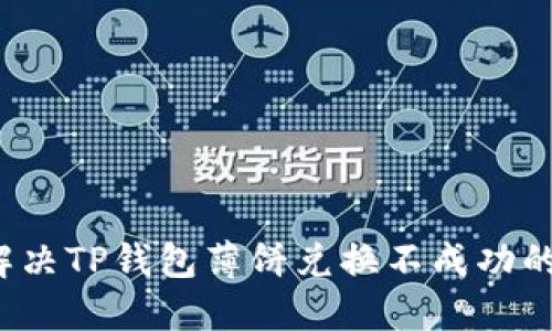 如何解决TP钱包薄饼兑换不成功的问题？
