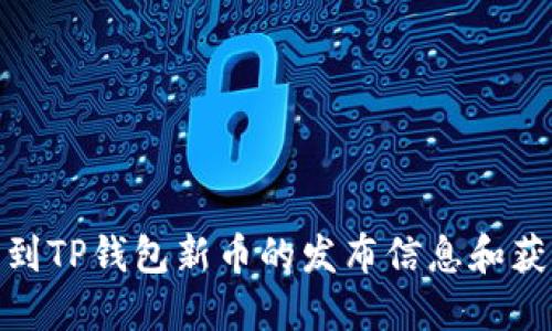 如何找到TP钱包新币的发布信息和获取渠道