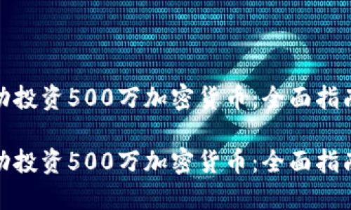 如何成功投资500万加密货币：全面指南与策略

如何成功投资500万加密货币：全面指南与策略