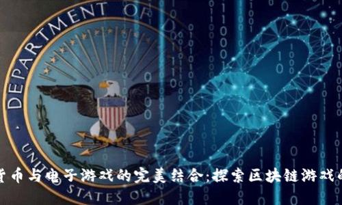加密货币与电子游戏的完美结合：探索区块链游戏的未来