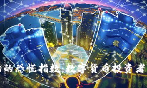 “加密货币市场的恐慌指数：数字货币投资者的情绪晴雨表”