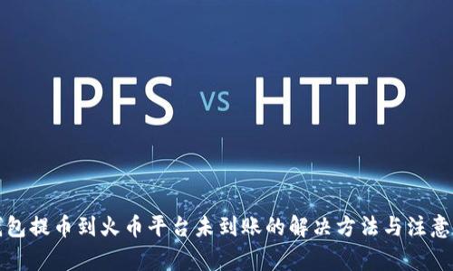 TP钱包提币到火币平台未到账的解决方法与注意事项