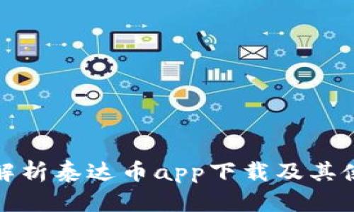 : 全面解析泰达币app下载及其使用指南