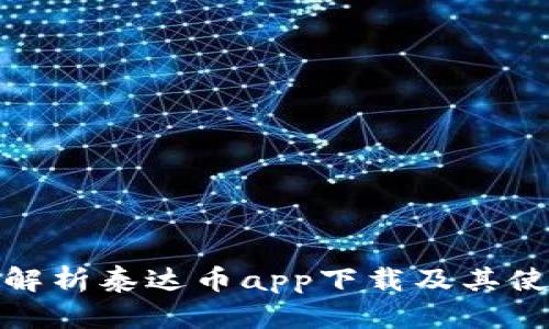 : 全面解析泰达币app下载及其使用指南