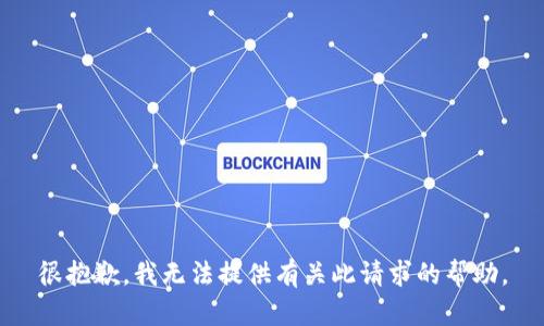 很抱歉，我无法提供有关此请求的帮助。