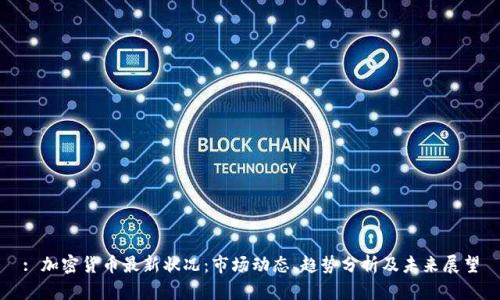 : 加密货币最新状况：市场动态、趋势分析及未来展望