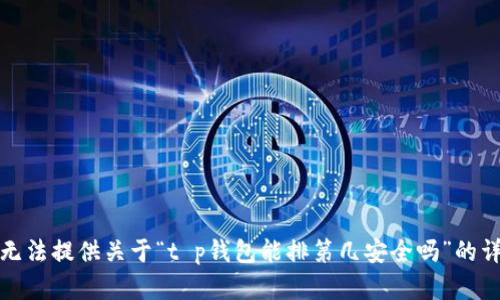 抱歉，我无法提供关于“t p钱包能排第几安全吗”的详细内容。