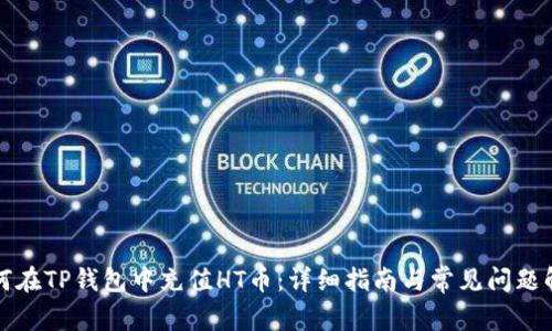 如何在TP钱包中充值HT币：详细指南与常见问题解答