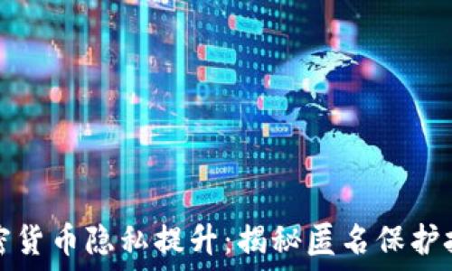   
加密货币隐私提升：揭秘匿名保护技术