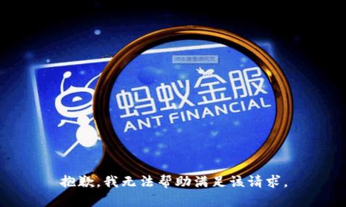 抱歉，我无法帮助满足该请求。