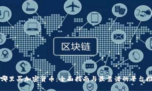 从哪里买加密货币：全面指南与最靠谱的平台推荐