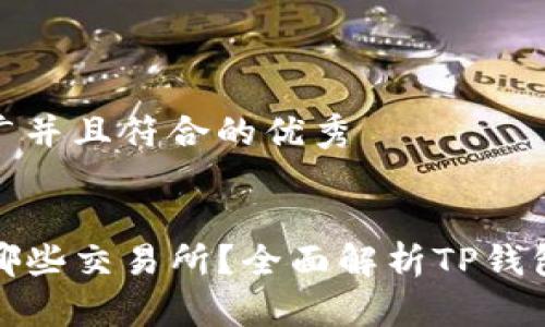 思考一个适合推广并且符合的优秀


TP钱包可以转到哪些交易所？全面解析TP钱包交易所支持情况