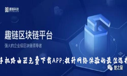 手机路由器免费下载APP：提升网络体验的最佳选择
