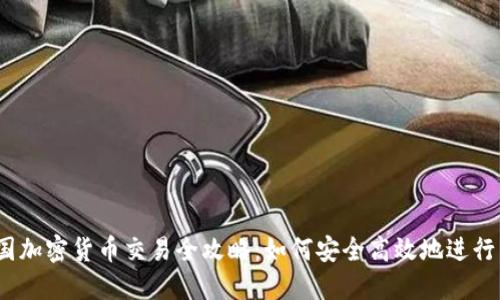 : 中国加密货币交易全攻略：如何安全高效地进行交易？