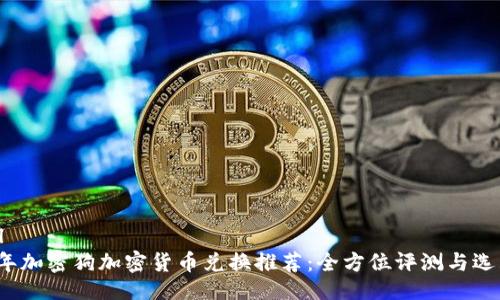 ```xml
2023年加密狗加密货币兑换推荐：全方位评测与选购指南