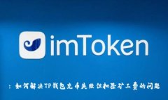 : 如何解决TP钱包充币失败但扣除矿工