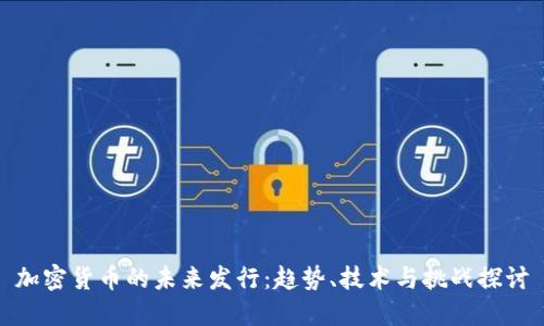 加密货币的未来发行：趋势、技术与挑战探讨