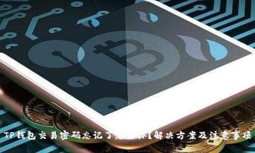 TP钱包交易密码忘记了怎么办？解决方案及注意事项