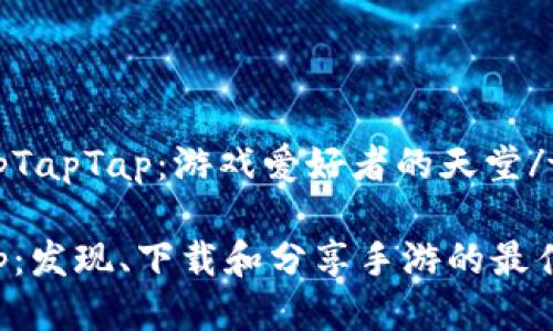taptapTapTap：游戏爱好者的天堂/taptap

TapTap：发现、下载和分享手游的最佳平台