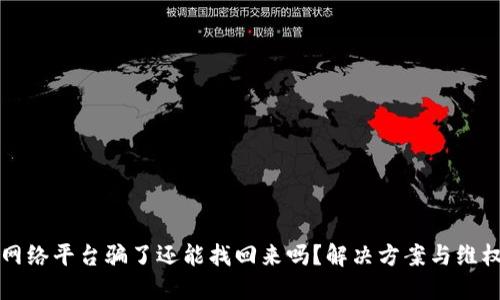 钱被网络平台骗了还能找回来吗？解决方案与维权指南