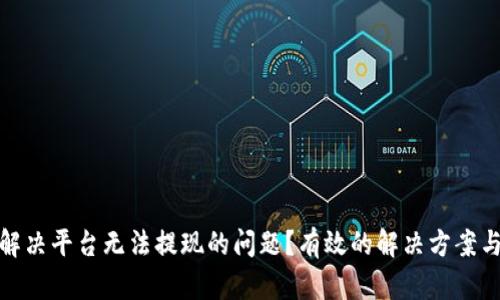 如何解决平台无法提现的问题？有效的解决方案与建议
