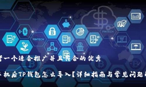 思考一个适合推广并且符合的优秀

换手机后TP钱包怎么导入？详细指南与常见问题解答