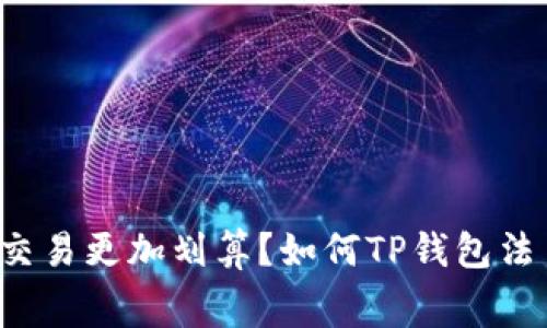 如何TP钱包法币交易的手续费，让你的交易更加划算？如何TP钱包法币交易的手续费，让你的交易更加划算？